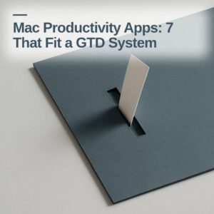 Mac Productivity Apps: 7 That Fit a GTD System